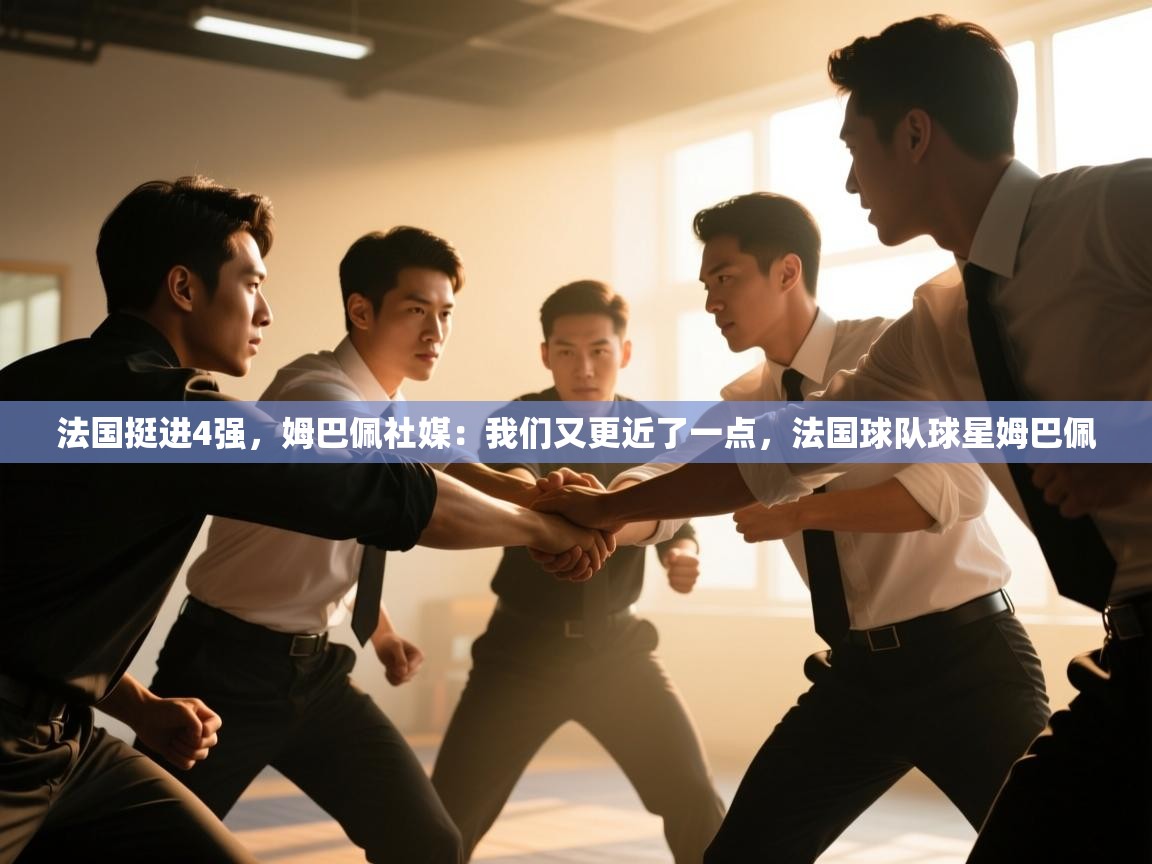 开云中国kaiyun·体育官方网站-法国挺进4强,姆巴佩社媒:我们又更近了一点,法国球队球星姆巴佩 第4张