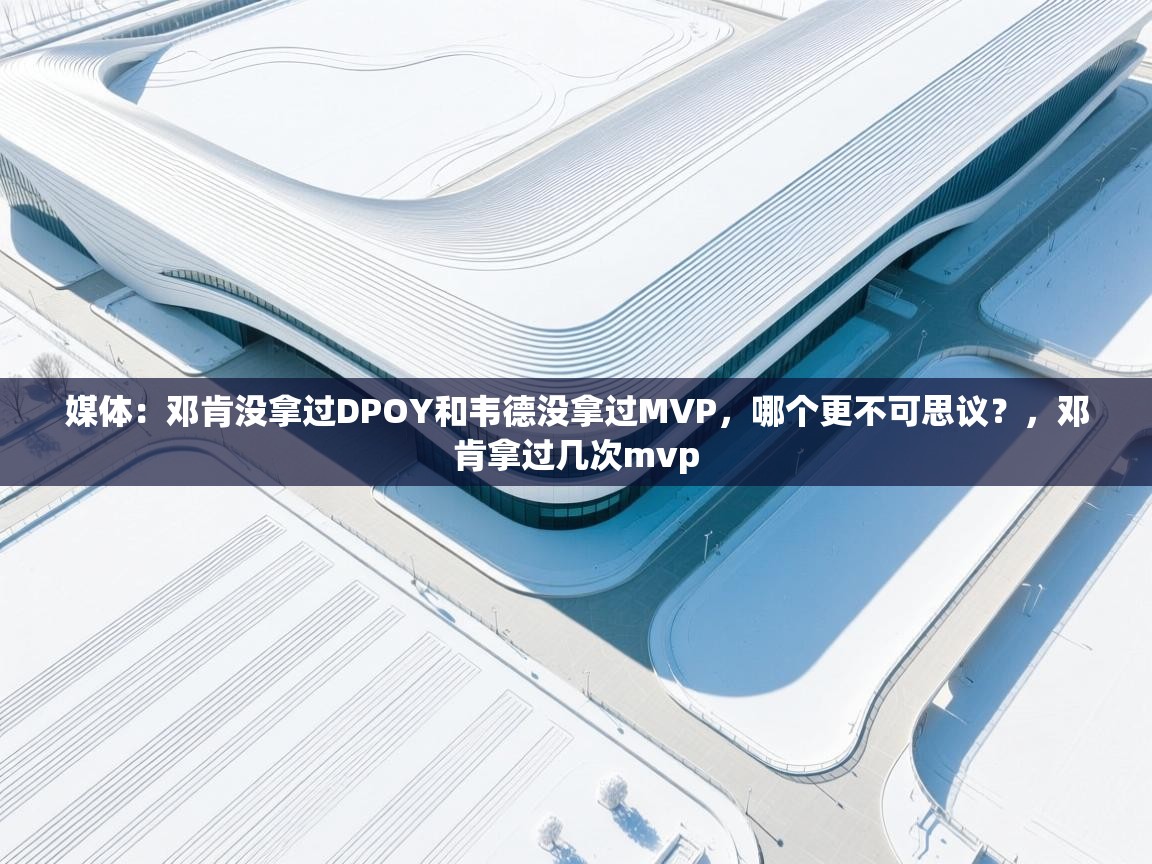 开云体育入口邀请码-媒体：邓肯没拿过DPOY和韦德没拿过MVP，哪个更不可思议？，邓肯拿过几次mvp  第1张