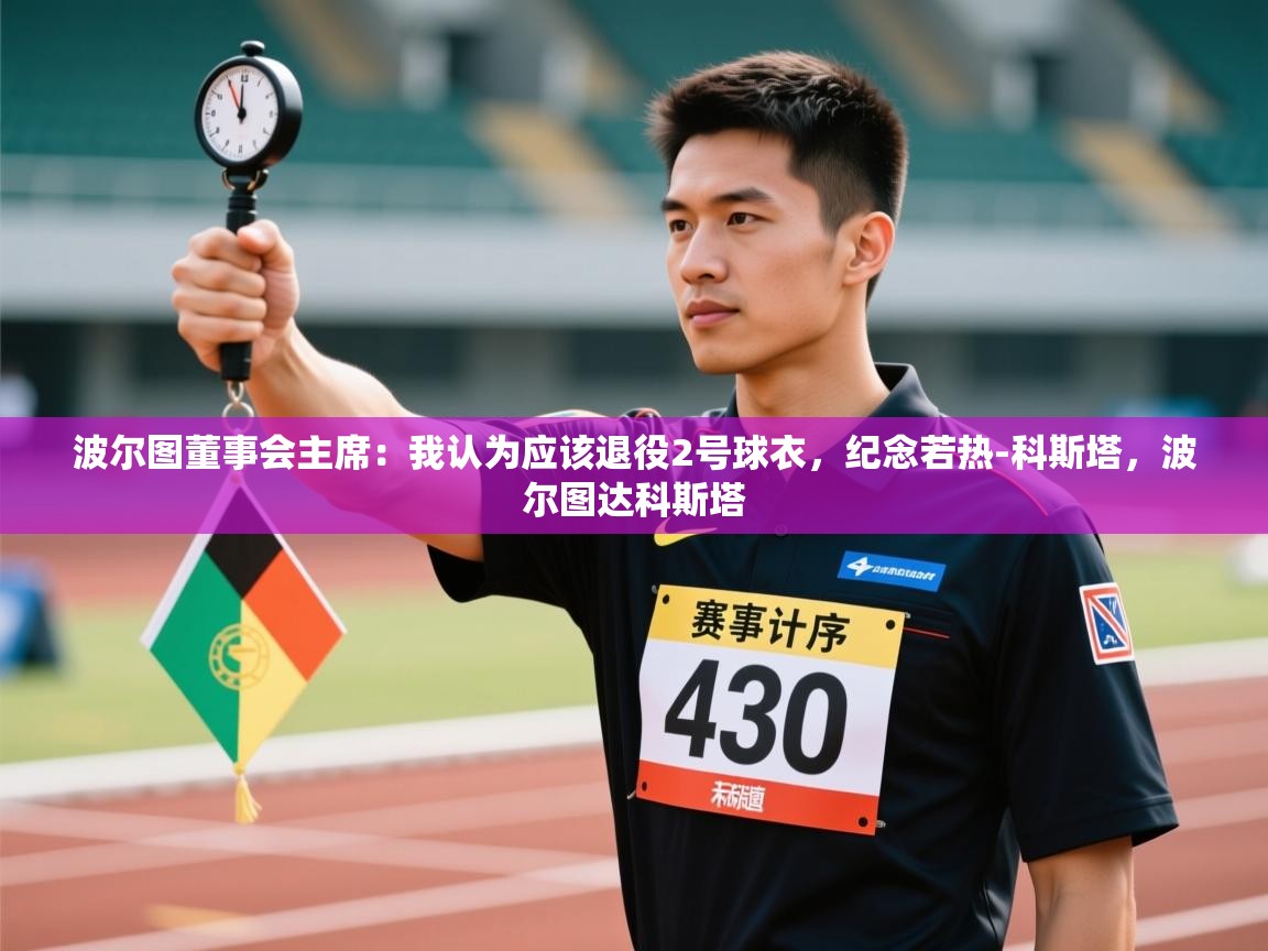 开云数据-波尔图董事会主席：我认为应该退役2号球衣，纪念若热-科斯塔，波尔图达科斯塔  第1张