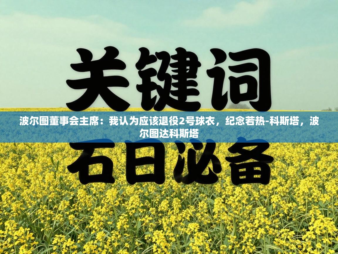 开云数据-波尔图董事会主席：我认为应该退役2号球衣，纪念若热-科斯塔，波尔图达科斯塔  第4张