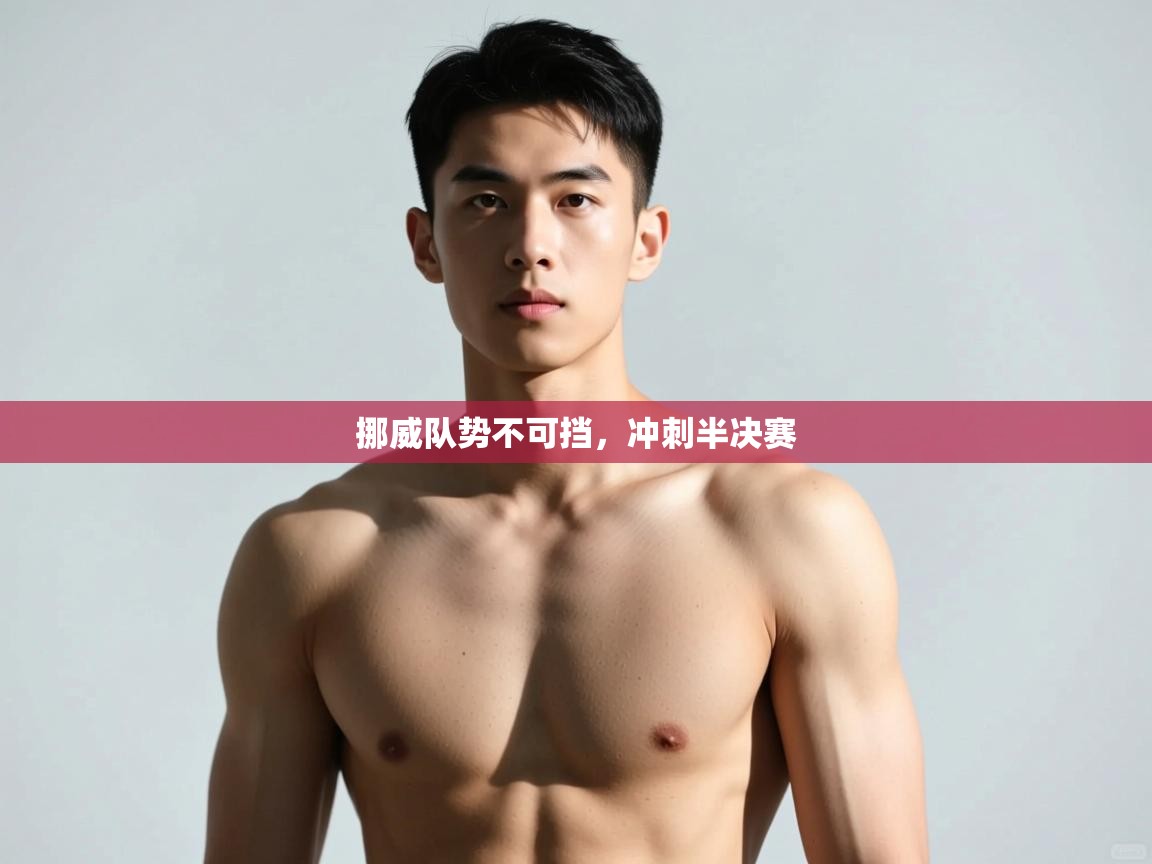 开云体育官方版下载-挪威队势不可挡，冲刺半决赛  第1张