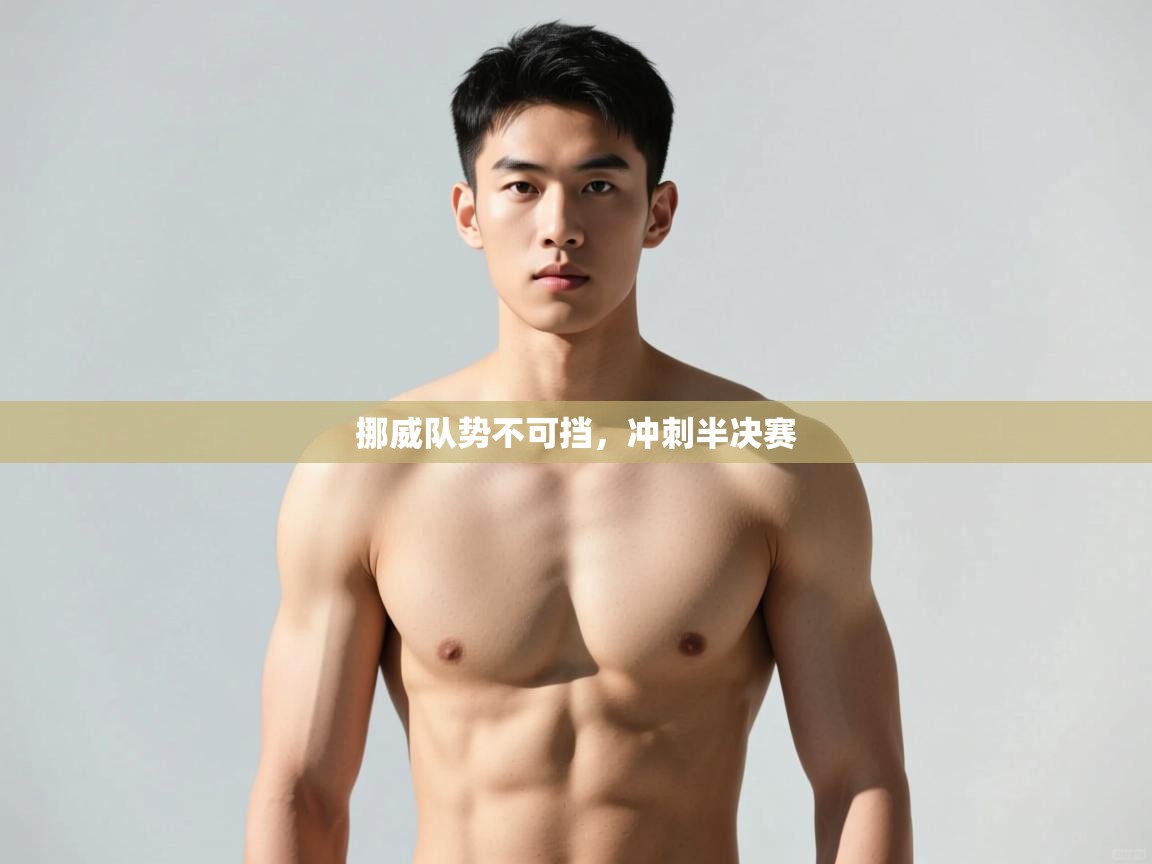 开云体育官方版下载-挪威队势不可挡，冲刺半决赛  第2张