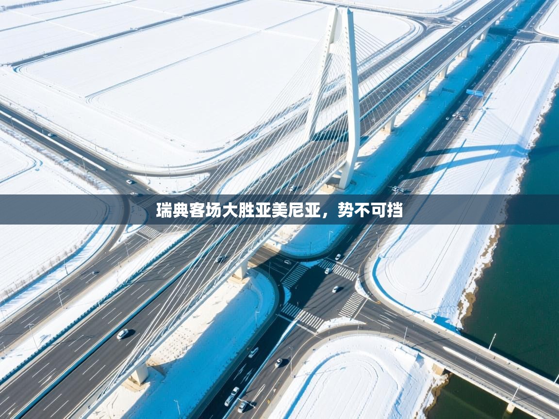 云开体育app官网入口网页版-瑞典客场大胜亚美尼亚,势不可挡 第1张