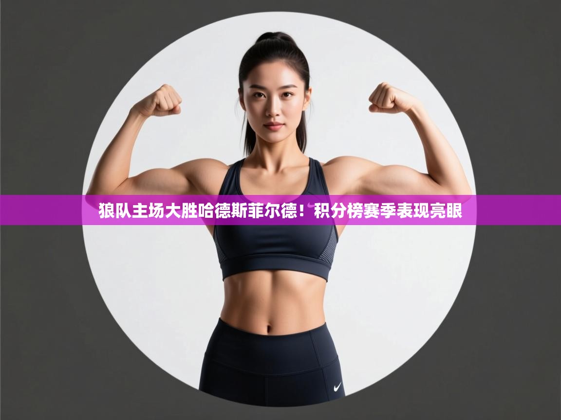 开云体育app官网入口网页版-狼队主场大胜哈德斯菲尔德!积分榜赛季表现亮眼 第4张