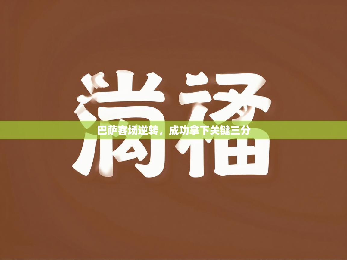 云开体育官网登录入口-巴萨客场逆转，成功拿下关键三分  第2张