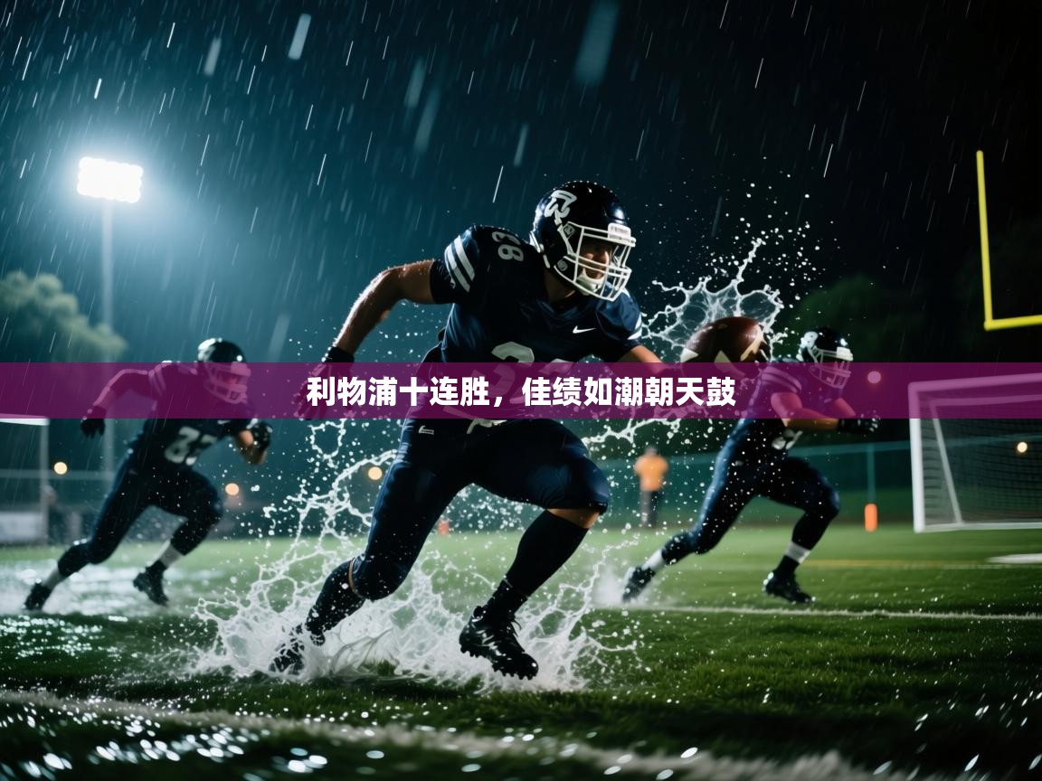 开云体育app官网下载地址-利物浦十连胜,佳绩如潮朝天鼓 第1张