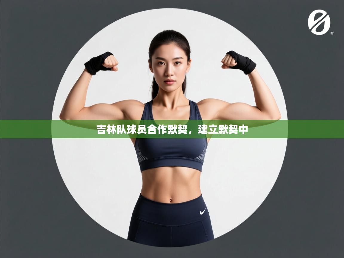 开云体育app官网下载地址-吉林队球员合作默契,建立默契中 第1张