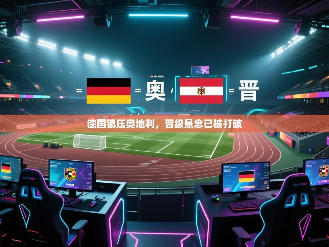开云体育app官网入口-德国镇压奥地利，晋级悬念已被打破  第2张