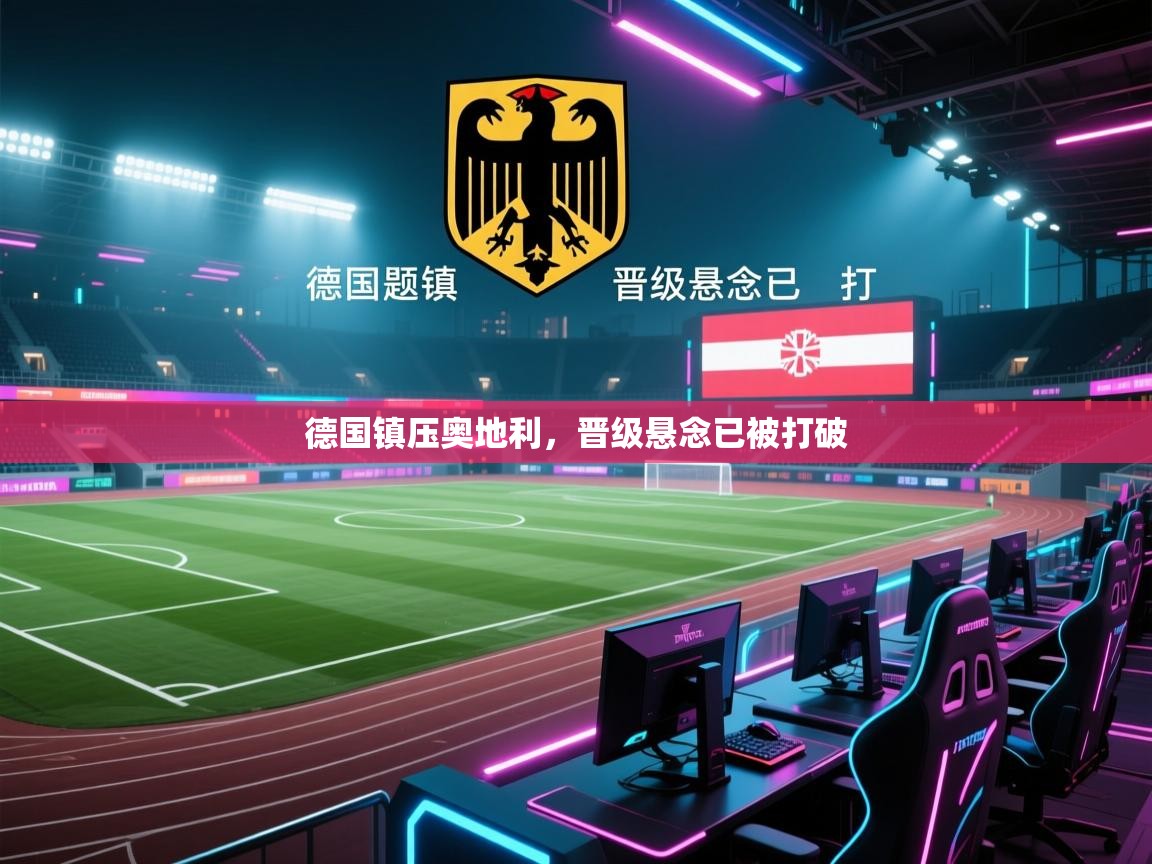 开云体育app官网入口-德国镇压奥地利，晋级悬念已被打破  第3张