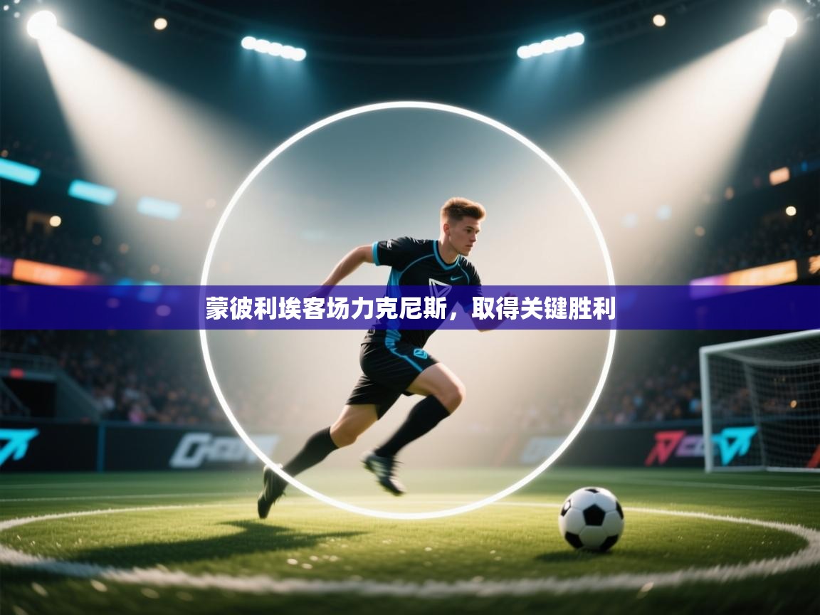 开云体育官方版下载-蒙彼利埃客场力克尼斯,取得关键胜利 第3张