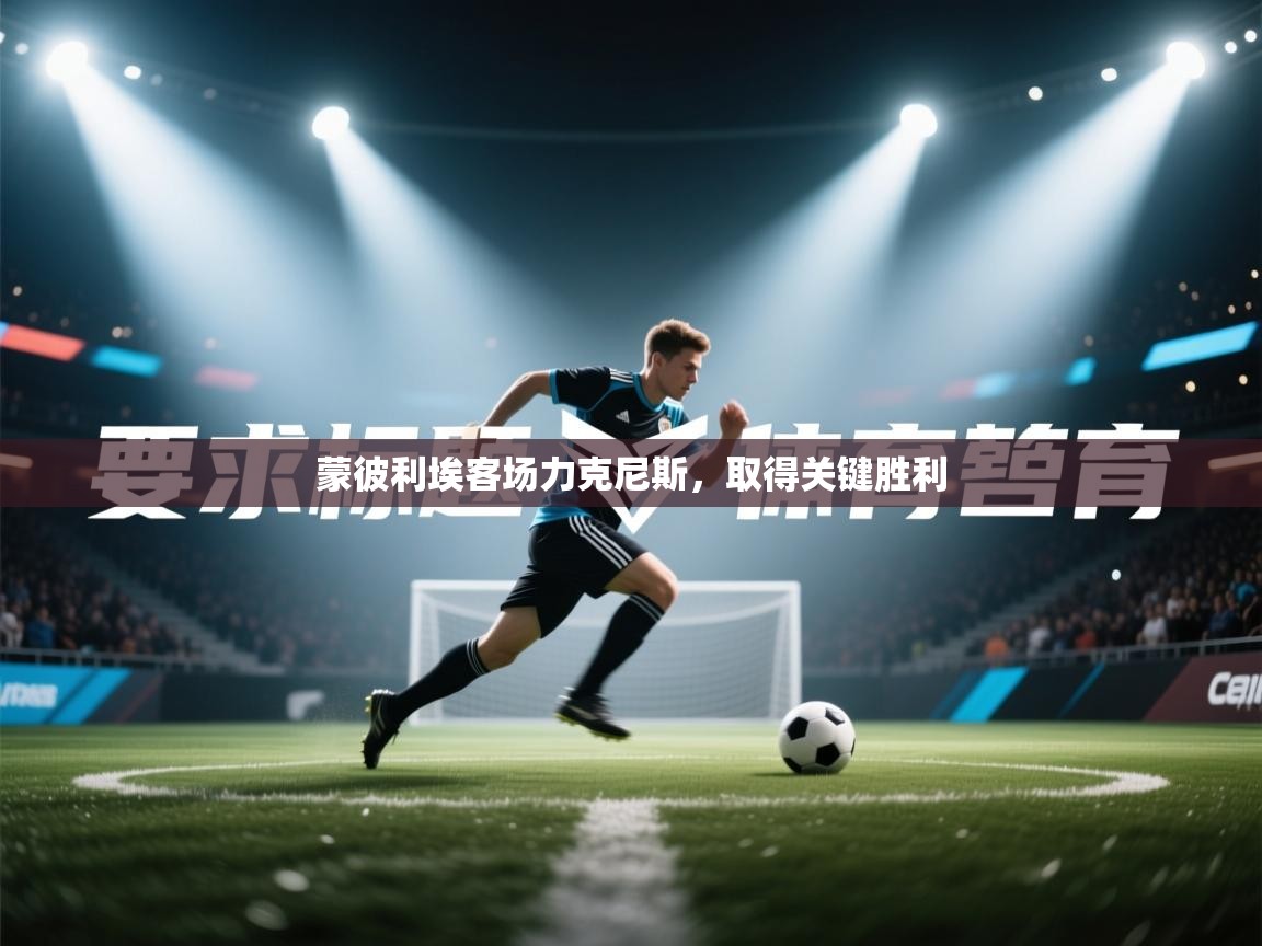 开云体育官方版下载-蒙彼利埃客场力克尼斯,取得关键胜利 第4张