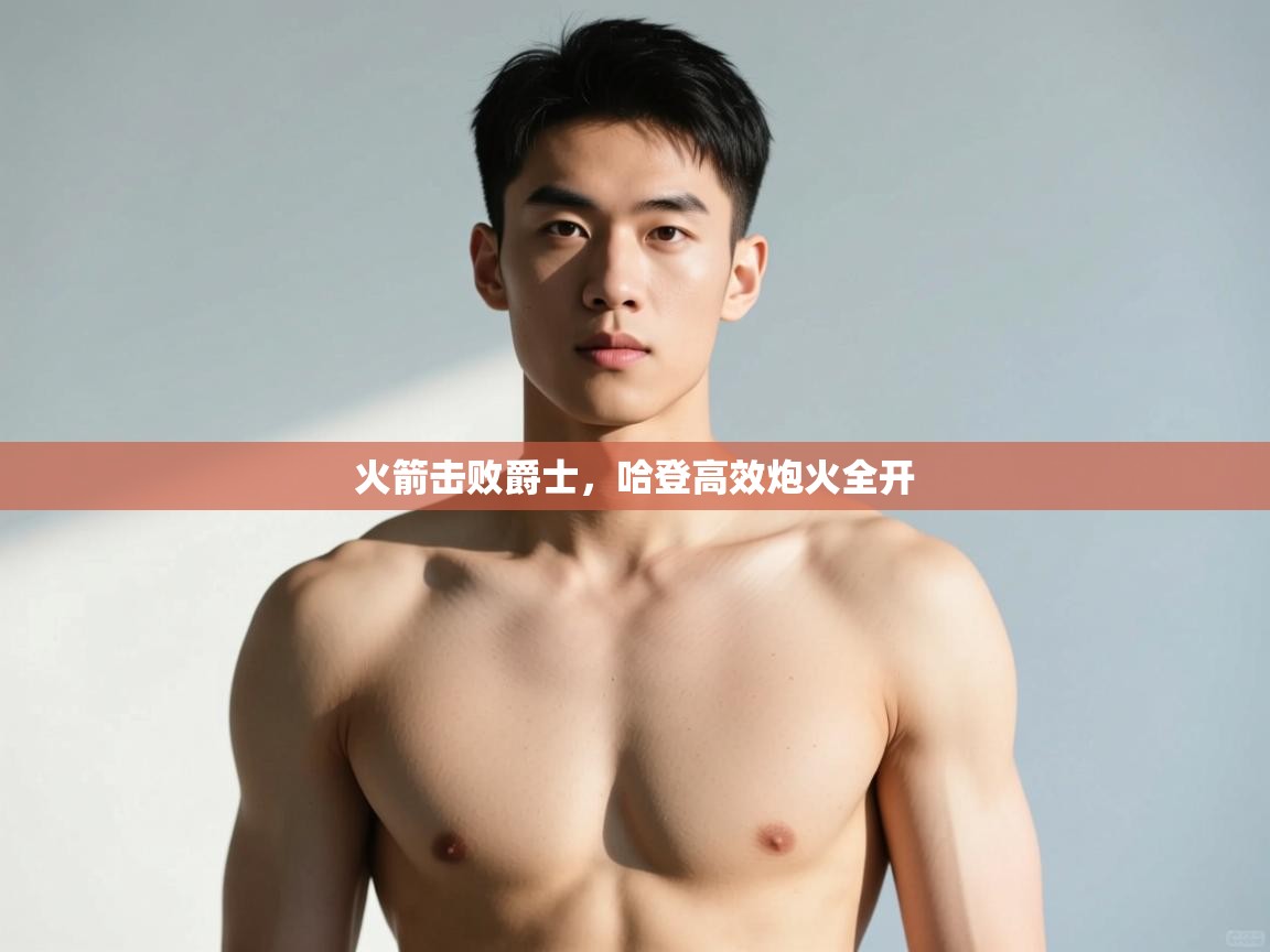 开云体育官方版下载-火箭击败爵士，哈登高效炮火全开  第2张