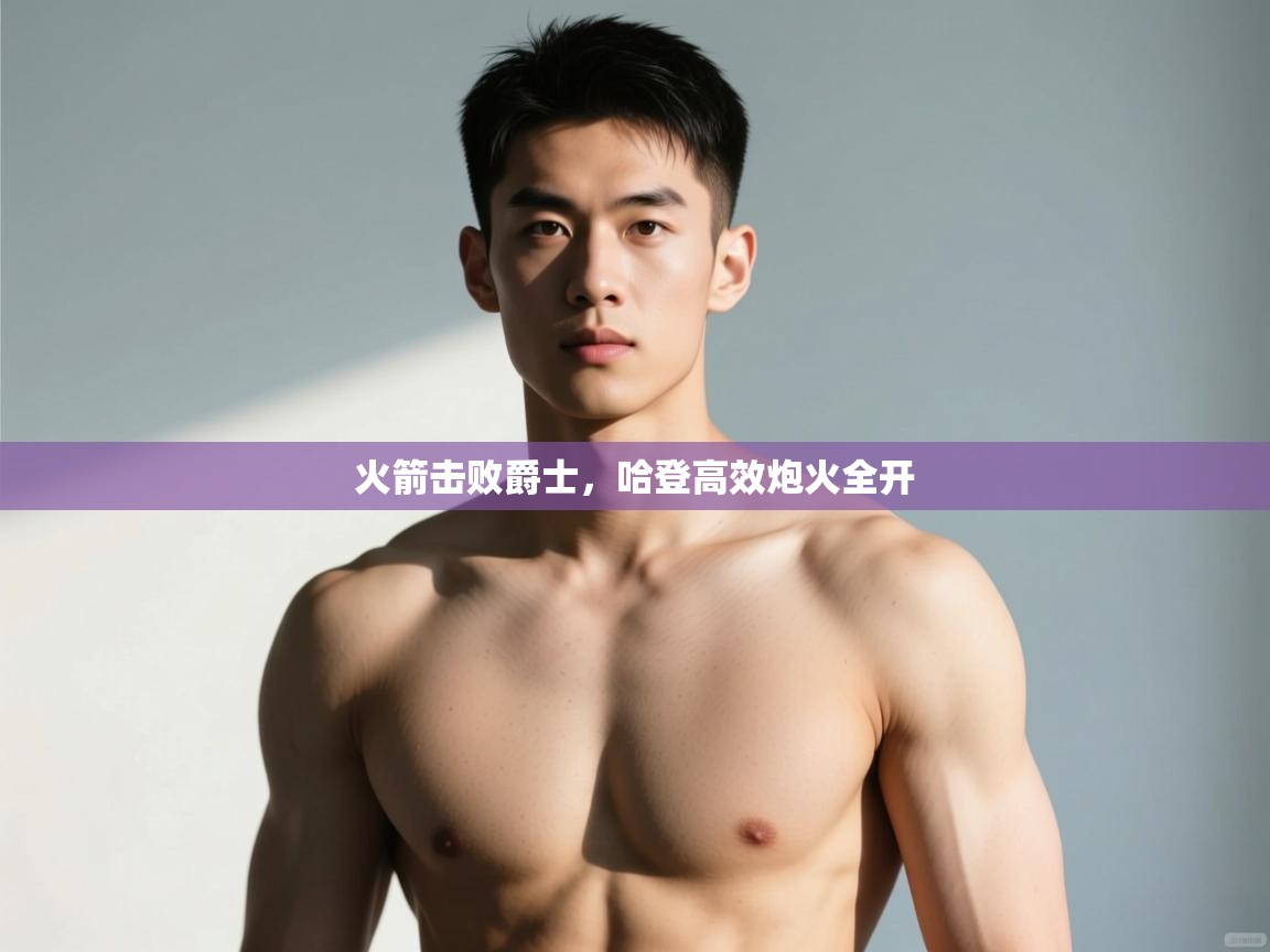 开云体育官方版下载-火箭击败爵士，哈登高效炮火全开  第3张