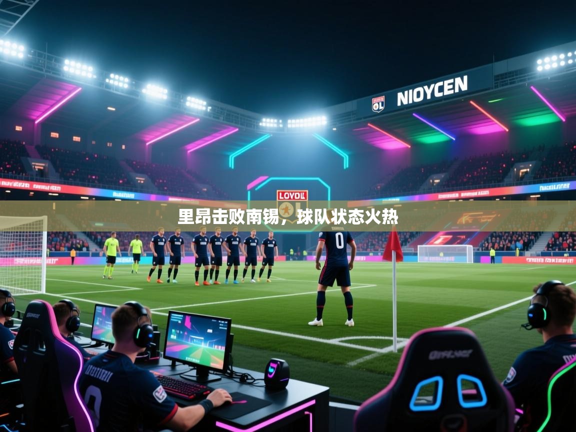 开云体育在线入口-里昂击败南锡,球队状态火热 第4张